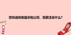 怎樣選擇食堂承包公司，需要注意什么？